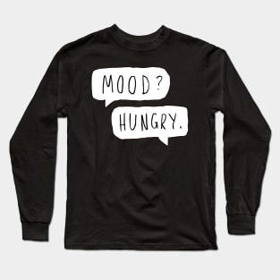 Mood? Hungry. Long Sleeve T-Shirt